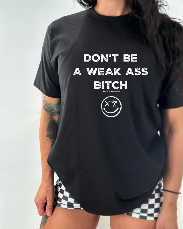 Salty Savage Ladies “DON’T BE A WEAK ASS BITCH” Oversized Boyfriend Tee